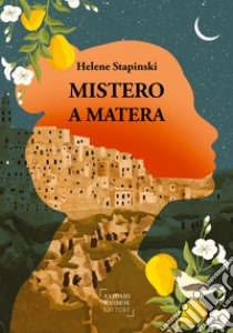 Mistero a Matera. Una storia vera di passione, famiglia e perdono libro di Stapinski Helene; Salbashian C. (cur.)