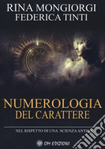 Numerologia del carattere. Nel rispetto di una scienza antica libro di Mongiorgi Rina; Tinti Federica