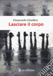 Lasciare il corpo libro di Giudice Giancarlo