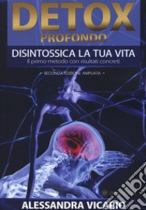 Detox profondo. Disintossica la tua vita. Il primo metodo con risultati concreti libro di Vicario Alessandra