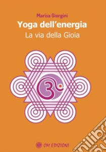 Yoga dell'energia. La via della gioia libro di Giorgini Marisa