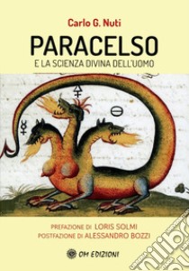 Paracelso e la scienza divina dell'uomo libro di Nuti Carlo G.