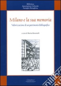 Milano e la sua memoria. Valorizzazione di un patrimonio bibliografico libro di Bonomelli M. (cur.)