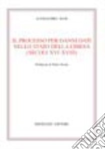 Il processo per danni dati nello Stato della Chiesa (secoli XVI-XVIII) libro di Dani Alessandro