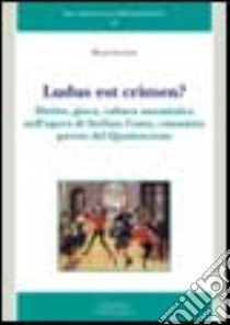 Ludus est crimen? Diritto, gioco, cultura umanistica nell'opera di Stefano Costa, canonista pavese del Quattrocento libro di Lucchesi Marzia