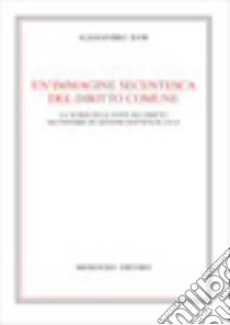 Un'immagine secentesca del diritto comune. La teoria delle fonti del diritto nel pensiero di Giovanni Battista De Luca libro di Dani Alessandro