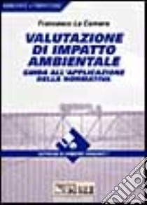 Valutazione di impatto ambientale. Guida all'applicazione della normativa. Con software libro di La Camera Francesco M.