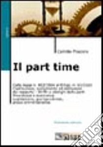 Il part time. Dalla Legge 863/1984 al Decreto legislativo 61/2000. Costituzione ed estinzione del rapporto. Retribuzione. Previdenza. Diritti e obblighi... libro di Filadoro Camillo