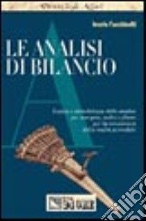 Le analisi di bilancio. Logica e metodologia delle analisi per margini, indici e flussi per la conoscenza della realtà aziendale libro di Facchinetti Imerio