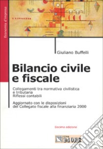 Bilancio civile e fiscale. Collegamenti tra normativa civilistica e tributaria. Riflessi contabili libro di Buffelli Giuliano