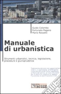 Manuale di urbanistica. Strumenti urbanistici, tecnica, legislazione, procedure e giurisprudenza libro di Colombo Guido - Pagano Fortunato - Rossetti Mario