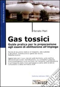 Gas tossici. Guida pratica per la preparazione agli esami di abilitazione all'impiego libro di Mari Renato