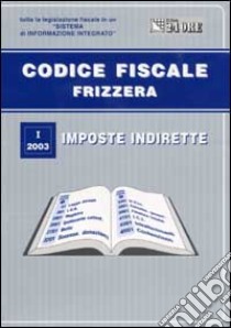 Codice fiscale Frizzera. Vol. 1: Imposte indirette. libro di Frizzera Bruno