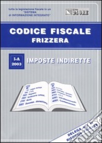 Codice fiscale Frizzera. Vol. 1/1: Imposte indirette. libro di Frizzera Bruno