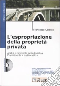 L'espropriazione della proprietà privata. Analisi e commento della disciplina. Procedimento e problematiche. Con CD-ROM libro di Calarco Francesco