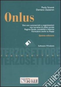 Onlus. Enti non cemmerciali e organizzazioni non lucrative di utilità sociale. Regime fiscale, contabilità e bilancio. Con floppy disk libro di Sciumé Paolo - Zazzeron Damiano