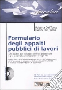 Formulario degli appalti pubblici di lavori. 127 modelli per il rispetto dell'iter procedurale e per la corretta predisposizione degli atti. Con CD-ROM libro di Del Turco Roberta - Del Turco Marina