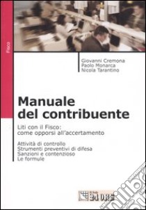 Manuale del contribuente. Liti con il fisco: come opporsi all'accertamento. Attività di controllo, strumenti di difesa, sanzioni e contenzioso, le formule libro di Cremona Giovanni - Monarca Paolo - Tarantino Nicola