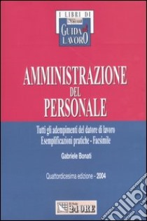 Amministrazione del personale. Tutti gli adempimenti del datore di lavoro. Esemplificazioni pratiche. Facsimile libro di Bonati Gabriele