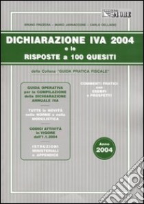 Dichiarazione Iva 2004 e le risposte a 100 quesiti libro di Frizzera Bruno - Jannaccone Mario - Delladio Carlo