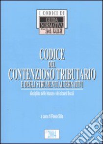 Codice del contenzioso tributario e degli strumenti alternativi. Disciplina delle istanze e dei ricorsi fiscali libro