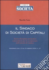 Il sindaco di società di capitali. Nuova disciplina normativa e formulario per lo svolgimento dell'attività di sindaco libro di Notte Marella