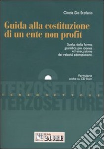 Guida alla costituzione di un ente non profit. Scelta della forma giuridica più idonea ed esecuzione dei relativi adempimenti. Con CD-ROM libro di De Stefanis Cinzia