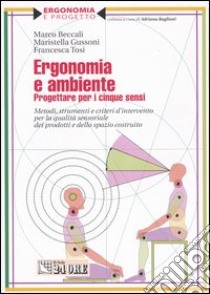 Ergonomia e ambiente. Progettare per i cinque sensi. Metodi, strumenti e criteri d'intervento per la qualità sensoriale dei prodotti e dello spazio costruito libro di Beccali Marco - Gussoni Maristella - Tosi Francesca