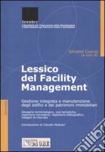 Lessico del facility management. Gestione integrata e manutenzione degli edifici e dei patrimoni immobiliari libro di Curcio S. (cur.)