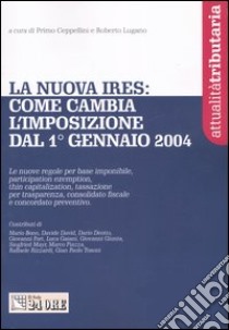 La nuova Ires: come cambia. L'imposizione dal 1° gennaio 2004 libro di Ceppellini P. (cur.); Lugano R. (cur.)