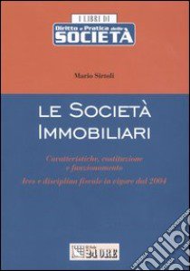 Le società immobiliari. Caratteristiche, costituzione e funzionamento. Ires e disciplina fiscale in vigore dal 2004 libro di Sirtoli Mario