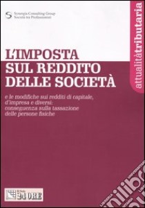 L'imposta sul reddito delle società e le modifiche sui reddite di capitale, d'impresa e diversi: conseguenze sulla tassazione delle persone fisiche libro