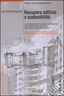 Recupero edilizio e sostenibilità. Il contributo delle tecnologie bioclimatiche alla riqualificazione funzionale degli edifici residenziali collettivi libro di Malighetti Laura E.