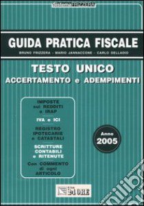 Guida pratica fiscale 2005. Testo unico accertamento e adempimenti libro di Frizzera Bruno - Jannaccone Mario - Delladio Carlo