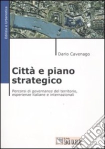 Città e piano strategico. Percorsi di governance del territorio libro di Cavenago Dario