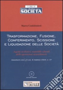 Trasformazione, fusione, conferimento, scissione e liquidazione della società. Con CD-ROM libro di Confalonieri Marco