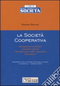 La società cooperativa. Adempimenti civilistici, contabili e fiscali. Classificazione delle cooperative. Formulario libro di Mosconi Romano