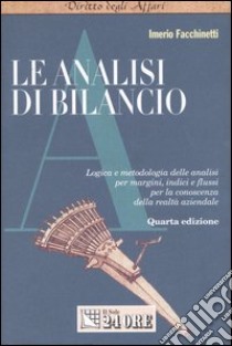 Le analisi di bilancio. Logica e metodologia delle analisi per margini, indici e flussi per la conoscenza della realtà aziendale libro di Facchinetti Imerio