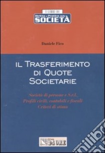 Il trasferimento di quote societarie. Società di persone e S.r.l. Profili civili, contabili e fiscali. Criteri di stima libro di Fico Daniele