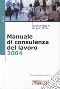 Manuale di consulenza del lavoro 2004 libro di Meroni Franco - Motta Angelo