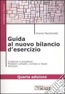 Guida al nuovo bilancio d'esercizio. Contenuti e procedure. Problemi contabili, civilistici e fiscali. Soluzioni libro di Facchinetti Imerio