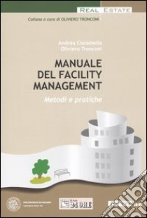 Manuale del facility management. Metodi e pratiche libro di Ciaramella Andrea - Tronconi Oliviero