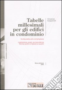 Tabelle millesimali per gli edifici in condominio. Guida pratica alla compilazione. Legislazione, prassi, giurisprudenza. Esempi pratici e risposte ai quesiti libro di Gasparelli Vincenzo