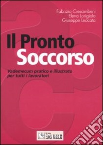 Il pronto soccorso. Vademecum pratico e illustrato per tutti i lavoratori libro di Crescimbeni Fabrizio - Lorigiola Elena - Leocata Giuseppe