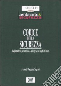 Codice della sicurezza. Disciplina della prevenzione e dell'igiene sui luoghi di lavoro libro