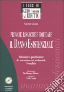 Provare, risarcire e liquidare il danno esistenziale. Valutazione e quantificazione del nuovo danno non patrimoniale. Formulario. Con CD-ROM libro di Cassano Giuseppe