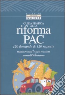 Guida pratica alla riforma PAC. 120 domande & 120 risposte. Con CD-ROM libro di Ventura Flaminia - Frascarelli Angelo