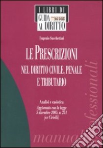 Le prescrizioni nel diritto civile, penale e tributario. Analisi e casistica libro di Sacchettini Eugenio