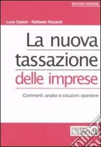 La nuova tassazione delle imprese. Commenti, analisi e soluzioni operative libro di Gaiani Luca - Rizzardi Raffaele