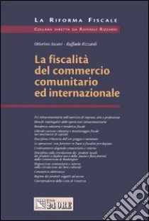 La fiscalità del commercio comunitario ed internazionale libro di Ascani Ottorino - Rizzardi Raffaele